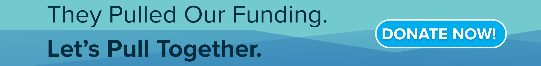 They Pulled Our Funding. Let's Pull Together.